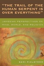 'The Trail of the Human Serpent Is over Everything': Jamesian Perspectives on Mind, World, and Religion