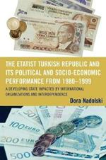 The Etatist Turkish Republic and Its Political a Socio-Economic Performance from 1980D1999: A Developing State Impacted by International Organizations and Interdependence