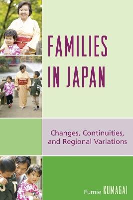Families in Japan: Changes, Continuities, and Regional Variations - Fumie Kumagai - cover