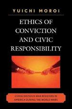 Ethics of Conviction and Civic Responsibility: Conscientious War Resisters in America During the World Wars