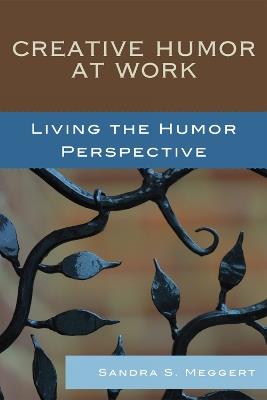 Creative Humor at Work: Living the Humor Perspective - Sandra S. Meggert - cover
