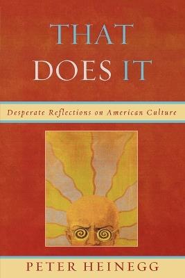 That Does It: Desperate Reflections on American Culture - Peter Heinegg - cover