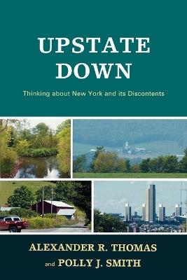 Upstate Down: Thinking about New York and its Discontents - Alexander R. Thomas,Polly J. Smith - cover