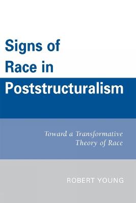Signs of Race in Poststructuralism: Toward a Transformative Theory of Race - Robert Young - cover