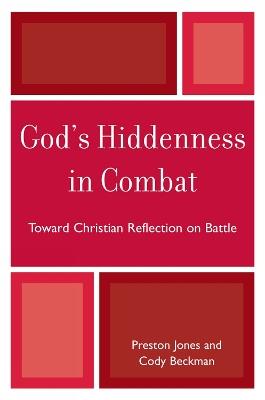 God's Hiddenness in Combat: Toward Christian Reflection on Battle - Preston Jones,Cody Beckman - cover