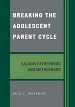 Breaking the Adolescent Parent Cycle: Valuing Fatherhood and Motherhood