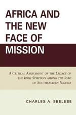 Africa and the New Face of Mission: A Critical Assessment of the Legacy of the Irish Spiritans Among the Igbo of Southeastern Nigeria