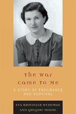 The War Came to Me: A Story of Endurance and Survival