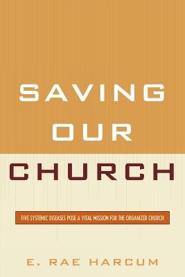 Saving Our Church: Five Systemic Diseases Pose a Vital Mission for the Organized Church - E. Rae Harcum - cover