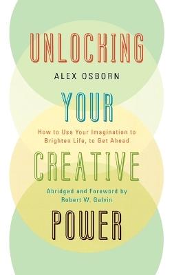 Unlocking Your Creative Power: How to Use Your Imagination to Brighten Life, to Get Ahead - Alex Osborn - cover