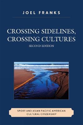 Crossing Sidelines, Crossing Cultures: Sport and Asian Pacific American Cultural Citizenship - Joel Franks - cover