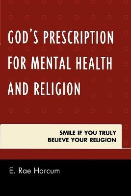 God's Prescription for Mental Health and Religion: Smile if You Truly Believe Your Religion - E. Rae Harcum - cover