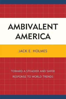 Ambivalent America: Toward a Steadier and Safer Response to World Trends - Jack E. Holmes - cover