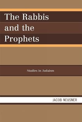The Rabbis and the Prophets - Jacob Neusner - cover