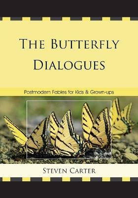The Butterfly Dialogues: Postmodern Fables for Kids and Grown-ups - Steven Carter - cover