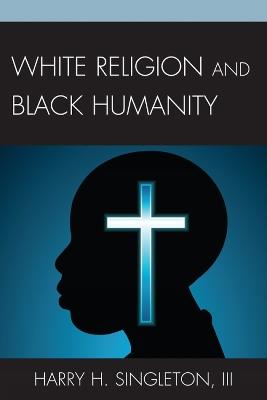 White Religion and Black Humanity - Harry H. Singleton - cover