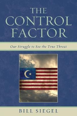 The Control Factor: Our Struggle to See the True Threat - Bill Siegel - cover