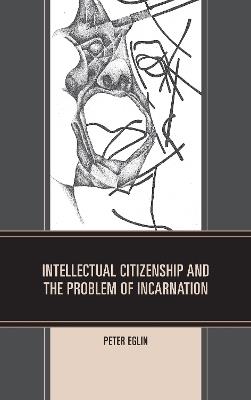 Intellectual Citizenship and the Problem of Incarnation - Peter Eglin - cover