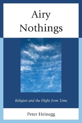 Airy Nothings: Religion and the Flight from Time - Peter Heinegg - cover