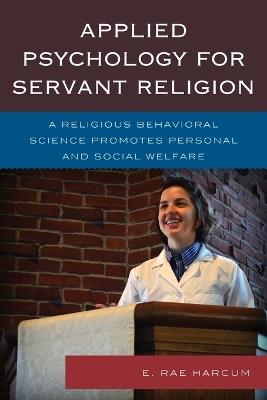 Applied Psychology for Servant Religion: A Religious Behavioral Science Promotes Personal and Social Welfare - E. Rae Harcum - cover