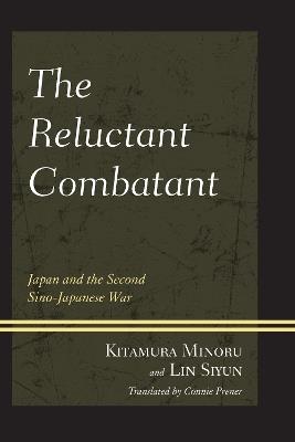 The Reluctant Combatant: Japan and the Second Sino-Japanese War - Kitamura Minoru,Lin Si-Yun - cover