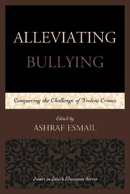 Alleviating Bullying: Conquering the Challenge of Violent Crimes - cover