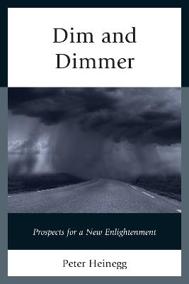 Dim and Dimmer: Prospects for a New Enlightenment - Peter Heinegg - cover