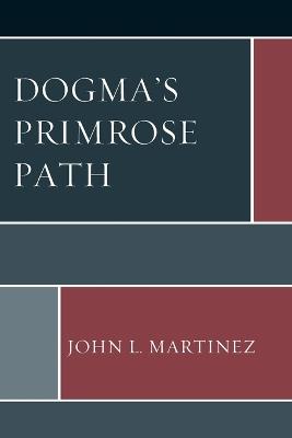 Dogma’s Primrose Path - John L. Martinez - cover