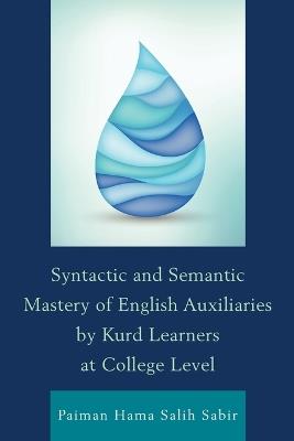 Syntactic and Semantic Mastery of English Auxiliaries by Kurd Learners at College Level - Paiman Hama Salih Sabir - cover