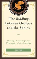 The Riddling between Oedipus and the Sphinx: Ontology, Hauntology, and Heterologies of the Grotesque