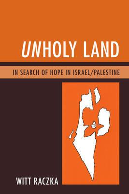 Unholy Land: In Search of Hope in Israel/Palestine - Witt Raczka - cover