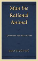 Man the Rational Animal: Questions and Arguments