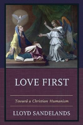 Love First: Toward a Christian Humanism - Lloyd E. Sandelands - cover