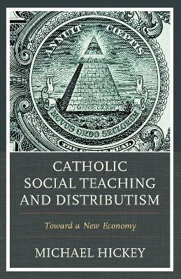 Catholic Social Teaching and Distributism: Toward A New Economy - Michael Hickey - cover