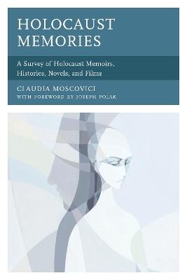 Holocaust Memories: A Survey of Holocaust Memoirs, Histories, Novels, and Films - Claudia Moscovici - cover