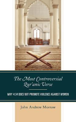 The Most Controversial Qur'anic Verse: Why 4:34 Does Not Promote Violence Against Women - John Andrew Morrow - cover