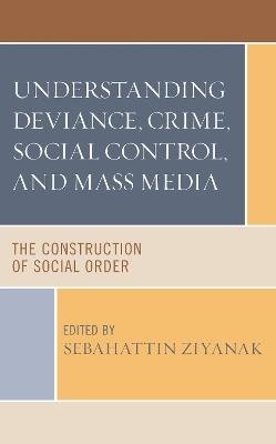 Understanding Deviance, Crime, Social Control, and Mass Media: The Construction of Social Order - cover