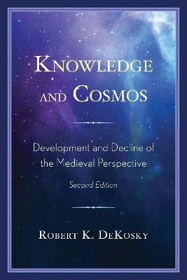 Knowledge and Cosmos: Development and Decline of the Medieval Perspective - Robert K Dekosky - cover