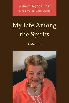 My Life Among the Spirits: A Memoir - Oshada Jagodzinski - cover