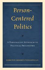 Person-Centered Politics: A Personalist Approach to Political Philosophy