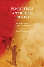 Flight from a War-Torn Country: A Syrian Boy's Quest for Peace