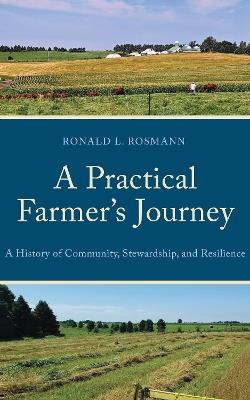 A Practical Farmer’s Journey: A History of Community, Stewardship, and Resilience - Ronald L. Rosmann - cover