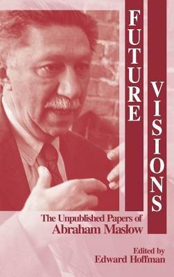 Future Visions: The Unpublished Papers of Abraham Maslow - cover