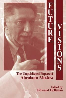 Future Visions: The Unpublished Papers of Abraham Maslow - cover