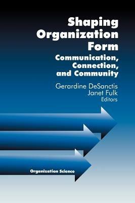 Shaping Organization Form: Communication, Connection, and Community - cover