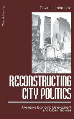 Reconstructing City Politics: Alternative Economic Development and Urban Regimes - David Imbroscio - cover
