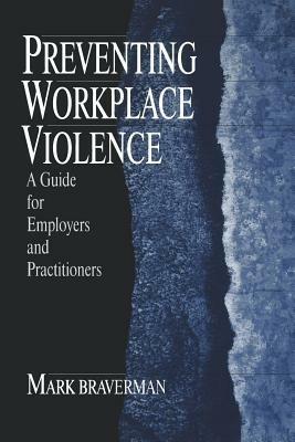 Preventing Workplace Violence: A Guide for Employers and Practitioners - Mark L. Braverman - cover