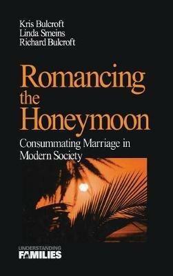 Romancing the Honeymoon: Consummating Marriage in Modern Society - Kris Bulcroft,Linda E. Smeins,Richard Bulcroft - cover
