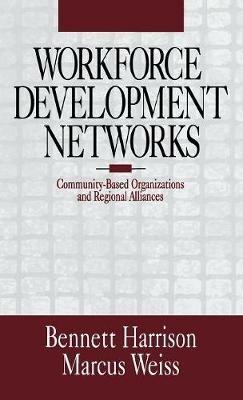 Workforce Development Networks: Community-Based Organizations and Regional Alliances - Bennett Harrison,Marcus Weiss - cover