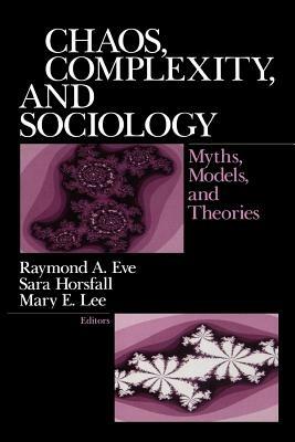 Chaos, Complexity, and Sociology: Myths, Models, and Theories - cover